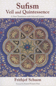 Title: Sufism: Veil and Quintessence A New Translation with Selected Letters, Author: Frithjof Schuon