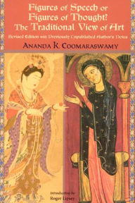 Title: Figures of Speech or Figures of Thought?: The Traditional View of Art, Revised Edition with Previously Author's Unpublished Notes, Author: Ananda K. Coomaraswamy