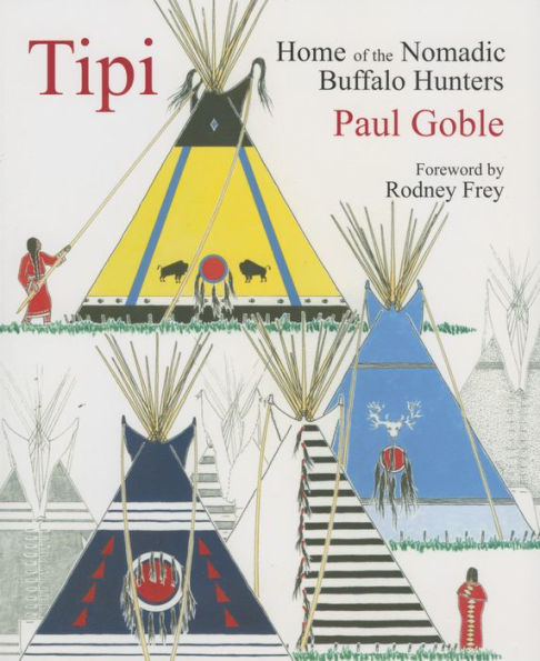 Tipi: Home of the Nomadic Buffalo Hunters