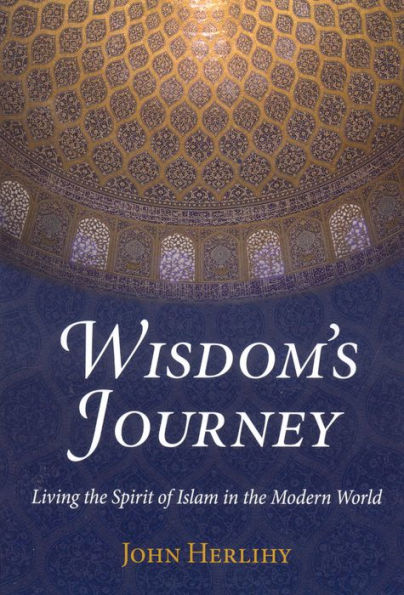 Wisdom's Journey: Living the Spirit of Islam Modern World