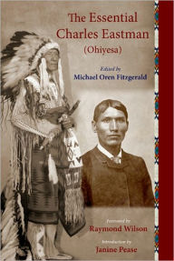 Title: The Essential Charles Eastman (Ohiyesa): Light on the Indian World, Author: Charles Eastman