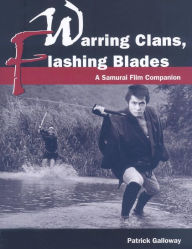 Title: Warring Clans, Flashing Blades: A Samurai Film Companion, Author: Patrick Galloway