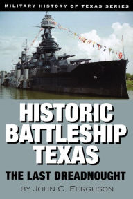 Title: Historic Battleship Texas: The Last Dreadnought, Author: John C. Ferguson