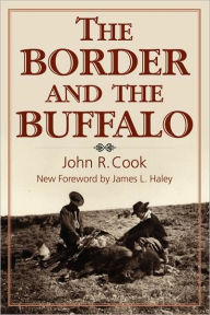 Title: The Border and the Buffalo: An Untold Story of the Southwest Plains, Author: John R. Cook