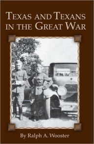 Title: Texas and Texans in the Great War, Author: Ralph A. Wooster