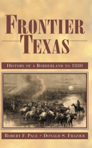 Title: Frontier Texas: History of a Borderland to 1880, Author: Robert F. Pace