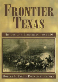 Title: Frontier Texas: History of a Borderland to 1880, Author: Robert F. Pace