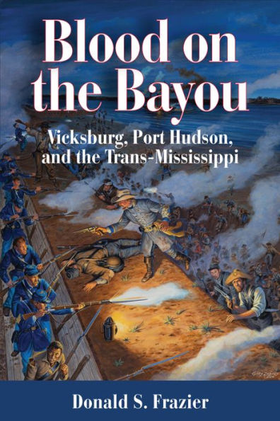 Blood on the Bayou: Vicksburg,Port Hudson,and the Trans-Mississippi