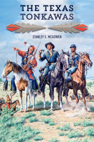 Title: The Texas Tonkawas, Author: Stanley S. McGowen Ph.D
