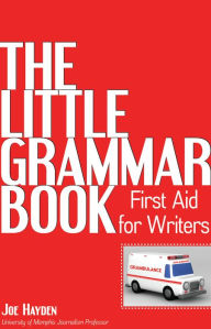 Title: The Little Grammar Book: First Aid for Writers, Author: Joe Hayden