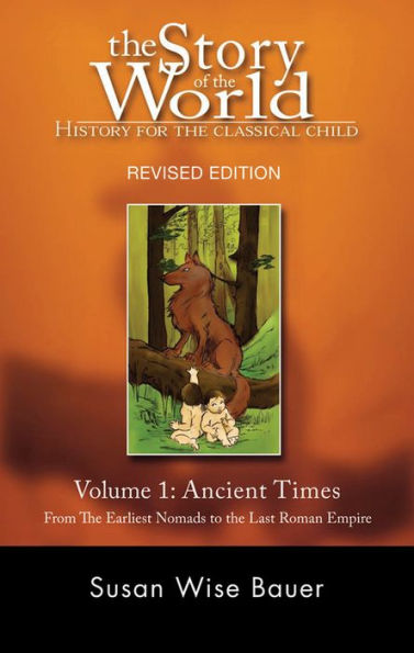 The Story of the World: History for the Classical Child: Volume 1: Ancient Times: From the Earliest Nomads to the Last Roman Emperor