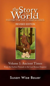 Title: The Story of the World: History for the Classical Child: Volume 1: Ancient Times: From the Earliest Nomads to the Last Roman Emperor / Edition 2, Author: Susan Wise Bauer