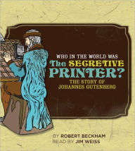 Title: Who in the World Was The Secretive Printer?: The Story of Johannes Gutenberg: Audiobook, Author: Robert Beckham