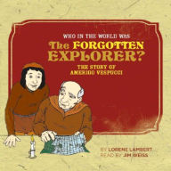 Title: Who in the World Was The Forgotten Explorer?: The Story of Amerigo Vespucci: Audiobook, Author: Lorene Lambert