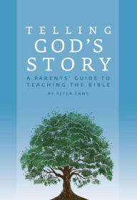 Title: Telling God's Story: A Parents' Guide to Teaching the Bible, Author: Peter Enns