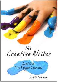 Title: The Creative Writer: Level One: Five Finger Exercises, Author: Boris Fishman