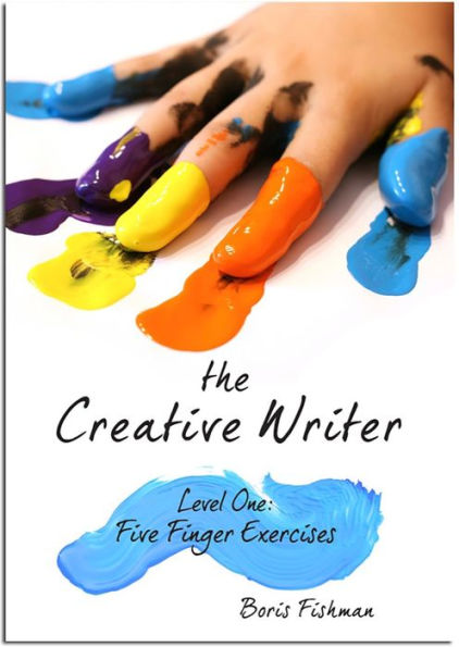 The Creative Writer: Level One: Five Finger Exercises