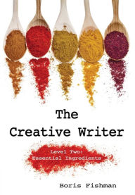 Title: The Creative Writer, Level Two: Essential Ingredients, Author: Boris Fishman