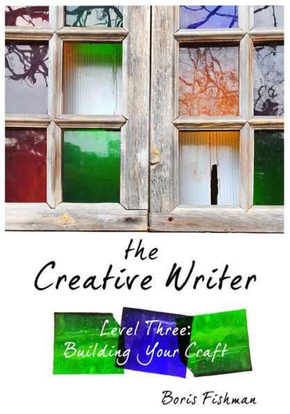 The Creative Writer, Level Three: Building Your Craft