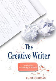 Title: The Creative Writer, Level Four: Becoming A Writer, Author: Boris Fishman