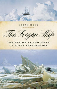 Title: The Frozen Ship: The Histories and Tales of Polar Exploration, Author: Sarah Moss