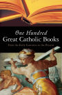 One Hundred Great Catholic Books: From the Early Centuries to the Present