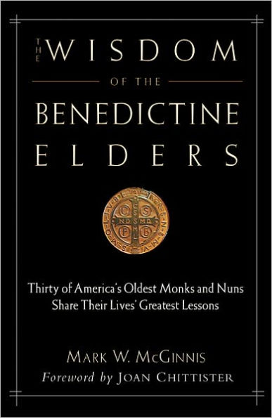 The Wisdom of the Benedictine Elders: Thirty of America's Oldest Monks and Nuns Share Their Lives' Greatest Lessons