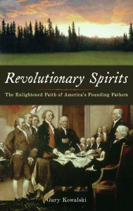 Title: Revolutionary Spirits: The Enlightened Faith of America's Founding Fathers, Author: Gary Kowalski