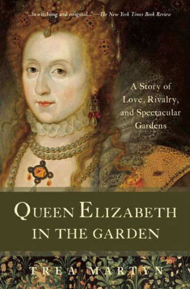 Queen Elizabeth the Garden: A Story of Love, Rivalry, and Spectacular Gardens