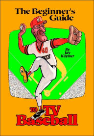 Title: The Beginner's Guide to TV Baseball, Author: Jay Kaymer