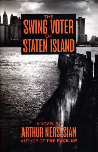 Title: The Swing Voter of Staten Island, Author: Arthur Nersesian