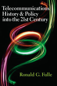 Title: Telecommunications History and Policy into the 21st Century, Author: Ronald G. Fulle