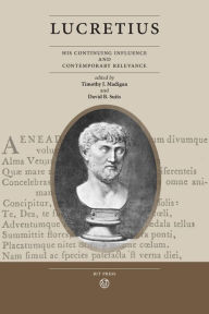 Title: Lucretius: His Continuing Influence and Contemporary Relevance, Author: Timothy J. Madigan