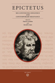 Title: Epictetus: His Continuing Influence and Contemporary Relevance, Author: Dane R. Gordon