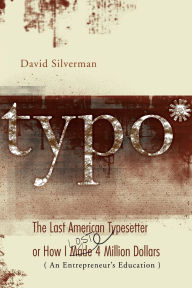 Title: Typo: The Last American Typesetter or How I Made and Lost 4 Million Dollars, Author: David Silverman