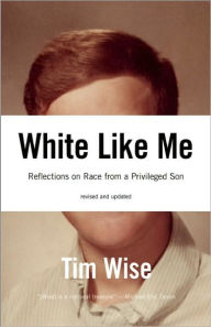 Title: White Like Me: Reflections on Race from a Privileged Son / Edition 2, Author: Tim Wise