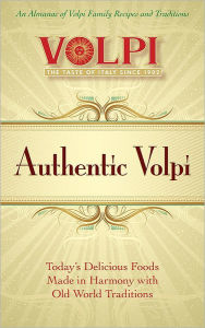 Title: Authentic Volpi: An Almanac of Volpi Family Recipes and Traditions, Author: Michael Laukert