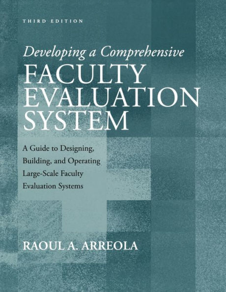 Developing a Comprehensive Faculty Evaluation System: A Guide to Designing, Building, and Operating Large-Scale Faculty Evaluation Systems / Edition 3