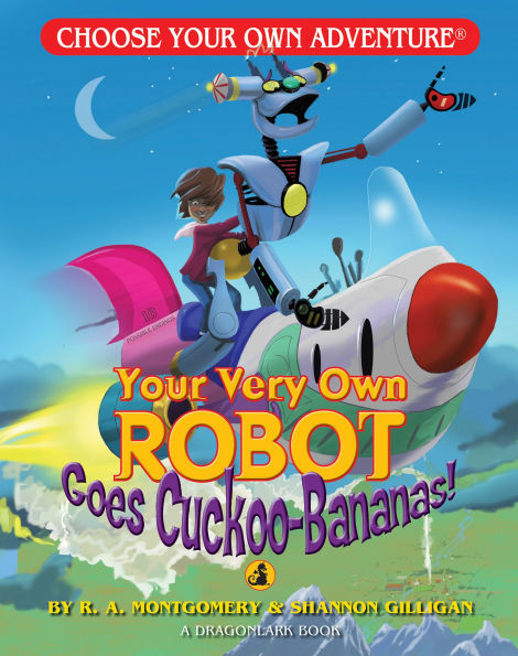Your Very Own Robot Goes Cuckoo-Bananas! (Choose Your Own Adventure: A Dragonlark Book)