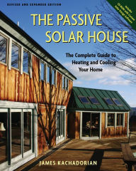 Title: The Passive Solar House: Using Solar Design to Cool and Heat Your Home, 2nd Edition / Edition 2, Author: James Kachadorian