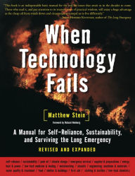 Title: When Technology Fails: A Manual for Self-Reliance, Sustainability, and Surviving the Long Emergency / Edition 2, Author: Matthew Stein