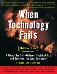 Title: When Technology Fails: A Manual for Self-Reliance, Sustainability, and Surviving the Long Emergency, 2nd Edition / Edition 2, Author: Matthew Stein