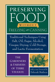 Title: Preserving Food without Freezing or Canning: Traditional Techniques Using Salt, Oil, Sugar, Alcohol, Vinegar, Drying, Cold Storage, and Lactic Fermentation, Author: Centre Terre Vivante