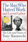 The Man Who Hated Work and Loved Labor: The Life and Times of Tony Mazzocchi