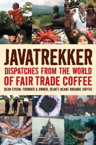 Title: Java Trekker: Dispatches from the World of Fair Trade Coffee, Author: Dean Cycon