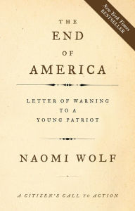 Title: The End of America: Letter of Warning to a Young Patriot, Author: Naomi Wolf