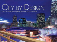 Title: City by Design: Charlotte: An Architectural Perspective of Charlotte, Author: Panache Partners