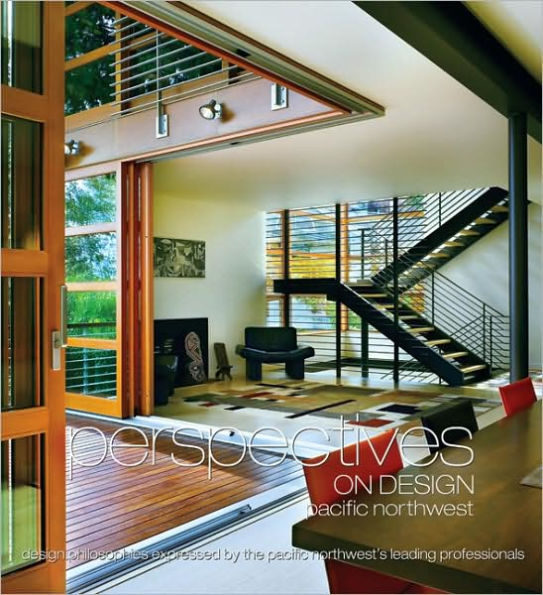 Perspectives on Design Pacific Northwest: Design Philosophies Expressed by the Pacific Northwest's Leading Professionals