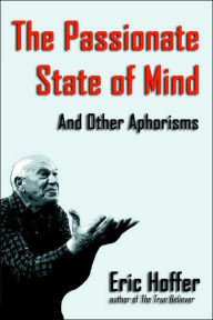 Title: The Passionate State of Mind: And Other Aphorisms, Author: Eric Hoffer