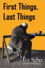 Title: First Things, Last Things, Author: Eric Hoffer